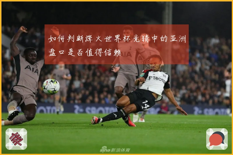 如何判断烽火世界杯竞猜中的亚洲盘口是否值得信赖